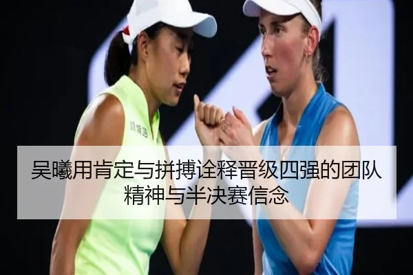 吴曦用肯定与拼搏诠释晋级四强的团队精神与半决赛信念